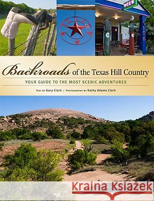 Backroads of the Texas Hill Country: Your Guide to the Most Scenic Adventures Clark, Gary 9780760326909 Voyageur Press