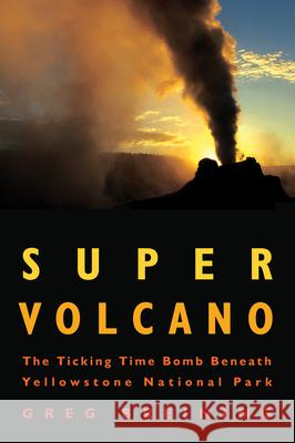 Super Volcano: The Ticking Time Bomb Beneath Yellowstone National Park Breining, Greg 9780760336540 Voyageur Press (MN)