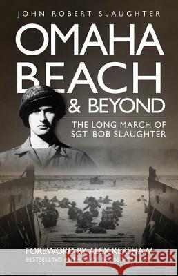 Omaha Beach and Beyond: The Long March of Sergeant Bob Slaughter Slaughter, John 9780760337349 Zenith Press