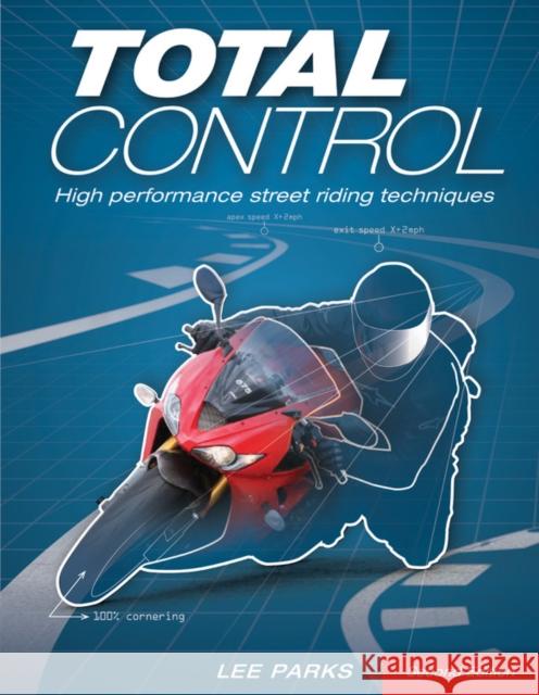 Total Control: High Performance Street Riding Techniques, 2nd Edition Lee Parks 9780760343449 Motorbooks International