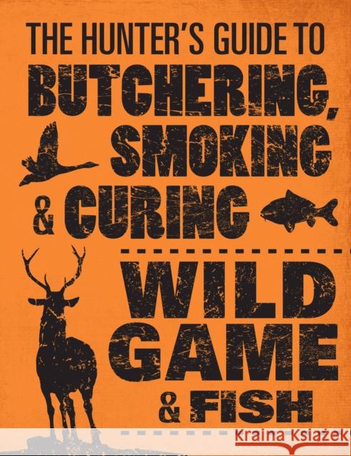 The Hunter's Guide to Butchering, Smoking and Curing Wild Game and Fish Philip Hasheider 9780760343753 Voyageur Press
