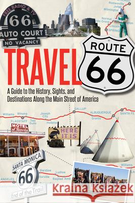 Travel Route 66: A Guide to the History, Sights, and Destinations Along the Main Street of America Hinckley, Jim 9780760344309 Voyageur Press (MN)