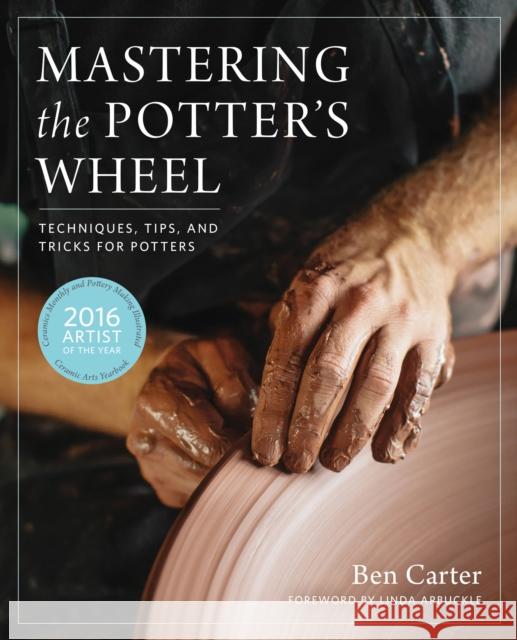 Mastering the Potter's Wheel: Techniques, Tips, and Tricks for Potters Ben Carter 9780760349755 Quarto Publishing Group USA Inc