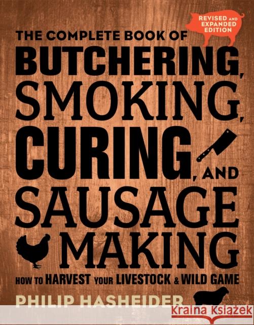 The Complete Book of Butchering, Smoking, Curing, and Sausage Making: How to Harvest Your Livestock and Wild Game - Revised and Expanded Edition Philip Hasheider 9780760354490 Voyageur Press (MN)