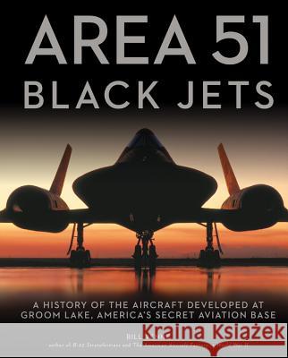 Area 51 - Black Jets: A History of the Aircraft Developed at Groom Lake, America's Secret Aviation Base Bill Yenne 9780760361450
