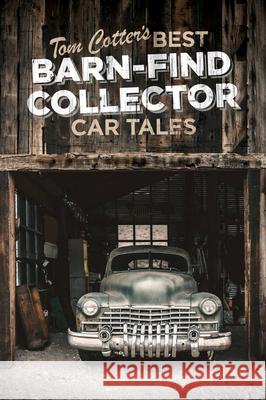 Tom Cotter's Best Barn-Find Collector Car Tales Tom Cotter 9780760363034 Motorbooks International