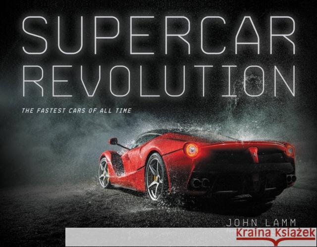 Supercar Revolution: The Fastest Cars of All Time John Lamm 9780760363348