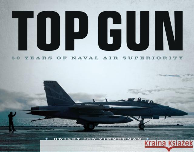 Top Gun: 50 Years of Naval Air Superiority Zimmerman, Dwight Jon 9780760363546 Motorbooks International