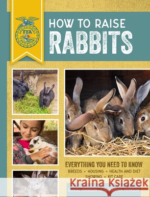 How to Raise Rabbits: Everything You Need to Know, Updated & Revised Third Edition Johnson, Samantha 9780760364178 Voyageur Press (MN)