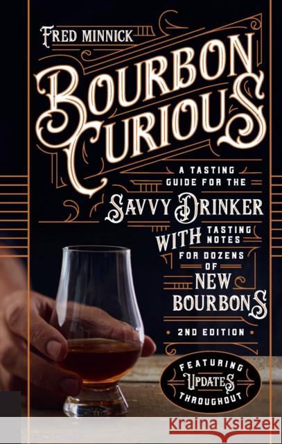 Bourbon Curious: A Tasting Guide for the Savvy Drinker with Tasting Notes for Dozens of New Bourbons Minnick, Fred 9780760364901 Voyageur Press (MN)