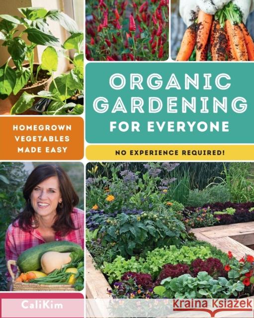 Organic Gardening for Everyone: Homegrown Vegetables Made Easy - No Experience Required! Calikim 9780760365342 Cool Springs Press