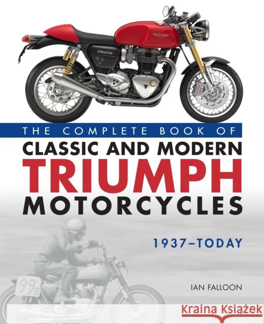 The Complete Book of Classic and Modern Triumph Motorcycles 1937-Today Ian Falloon 9780760366011 Motorbooks International