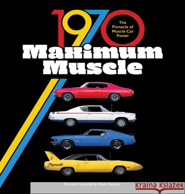 1970 Maximum Muscle: The Pinnacle of Muscle Car Power Richard Truesdell Mark Fletcher 9780760366783