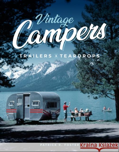 Vintage Campers, Trailers & Teardrops Patrick R. Foster 9780760366813 Motorbooks International