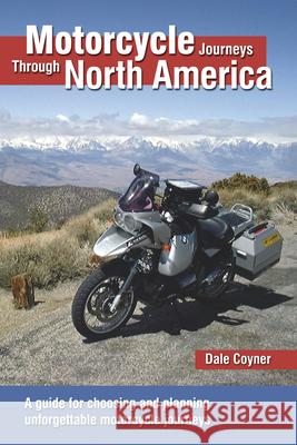 Motorcycle Journeys Through North America: A Guide for Choosing and Planning Unforgettable Motorcycle Journeys Dale Coyner 9780760366929 Motorbooks International