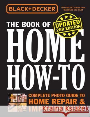 Black & Decker the Book of Home How-To, Updated 2nd Edition: Complete Photo Guide to Home Repair & Improvement Editors of Cool Springs Press 9780760367247