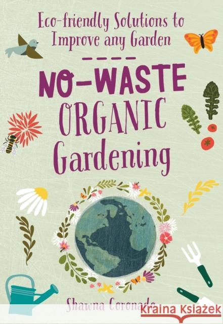 No-Waste Organic Gardening: Eco-friendly Solutions to Improve any Garden Shawna Coronado 9780760367643 Quarto Publishing Group USA Inc