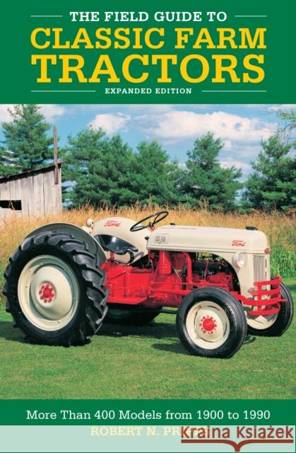 The Field Guide to Classic Farm Tractors, Expanded Edition: More Than 400 Models from 1900 to 1990 Pripps, Robert N. 9780760368442 Motorbooks International