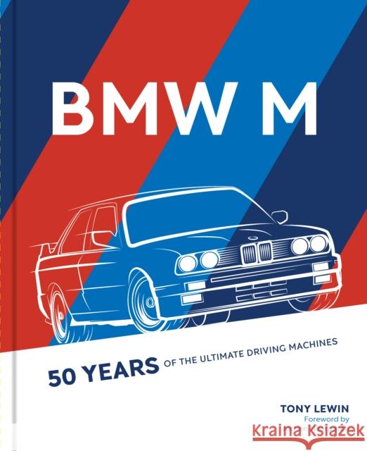 BMW M: 50 Years of the Ultimate Driving Machines Tony Lewin 9780760368480