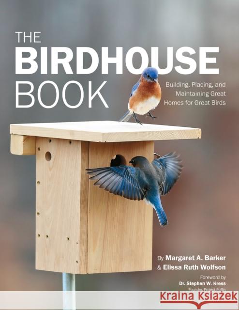 The Birdhouse Book: Building, Placing, and Maintaining Great Homes for Great Birds Elissa Ruth Wolfson 9780760368626 Cool Springs Press