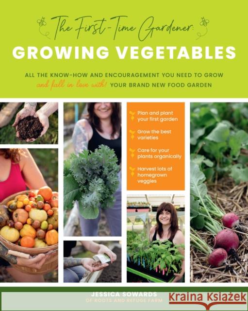 The First-Time Gardener: Growing Vegetables: All the know-how and encouragement you need to grow - and fall in love with! - your brand new food garden Jessica Sowards 9780760368725 Cool Springs Press
