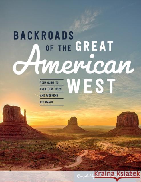 Backroads of the Great American West: Your Guide to Great Day Trips & Weekend Getaways Editors of Motorbooks 9780760369975 Motorbooks International