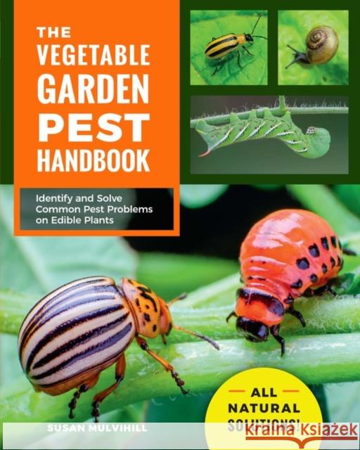 The Vegetable Garden Pest Handbook: Identify and Solve Common Pest Problems on Edible Plants - All Natural Solutions! Mulvihill, Susan 9780760370063 Cool Springs Press