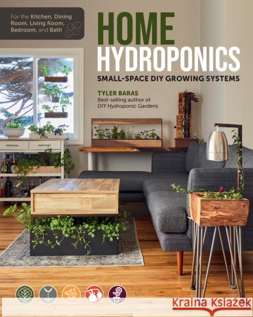 Home Hydroponics: Small-space DIY growing systems for the kitchen, dining room, living room, bedroom, and bath Tyler Baras 9780760370384 Cool Springs Press