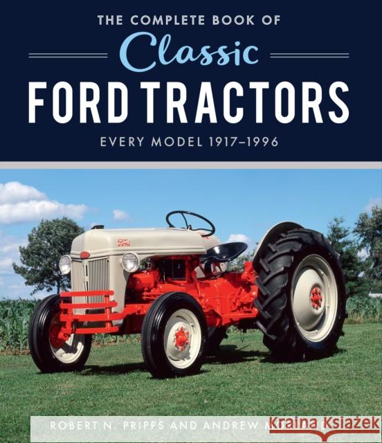 The Complete Book of Classic Ford Tractors: Every Model 1917-1996 Andrew Morland Robert N. Pripps 9780760370643 Quarto Publishing Group USA Inc