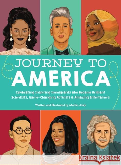 Journey to America: Celebrating Inspiring Immigrants Who Became Brilliant Scientists, Game-Changing Activists & Amazing Entertainers Maliha Abidi 9780760371220 becker&mayer! books