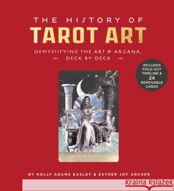 The History of Tarot Art: Demystifying the Art and Arcana, Deck by Deck Holly Adam Esther Joy Archer 9780760371244 Epic Ink