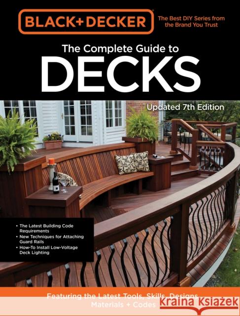 Black & Decker the Complete Guide to Decks 7th Edition: Featuring the Latest Tools, Skills, Designs, Materials & Codes Editors of Cool Springs Press 9780760371534 Cool Springs Press