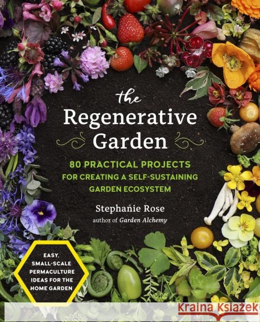 The Regenerative Garden: 80 Practical Projects for Creating a Self-sustaining Garden Ecosystem Stephanie Rose 9780760371688 Cool Springs Press