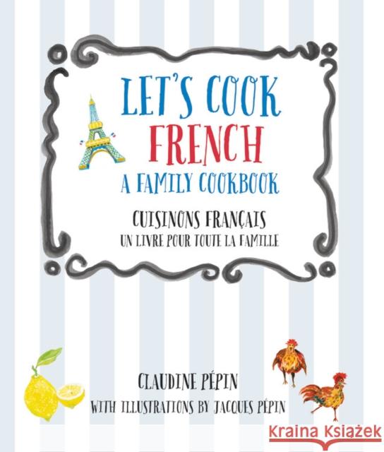 Let's Cook French, A Family Cookbook: Cuisinons Francais, Un livre pour toute la famille Claudine Pepin 9780760371930 Quarry Books