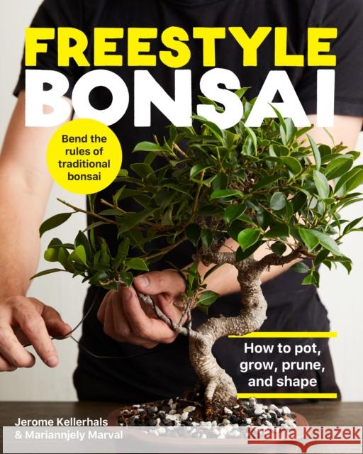 Freestyle Bonsai: How to pot, grow, prune, and shape - Bend the rules of traditional bonsai Mariannjely Marval 9780760371978 Cool Springs Press