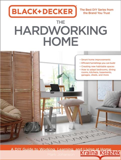 Black & Decker The Hardworking Home: A DIY Guide to Working, Learning, and Living at Home Mark Johanson 9780760372777 Cool Springs Press