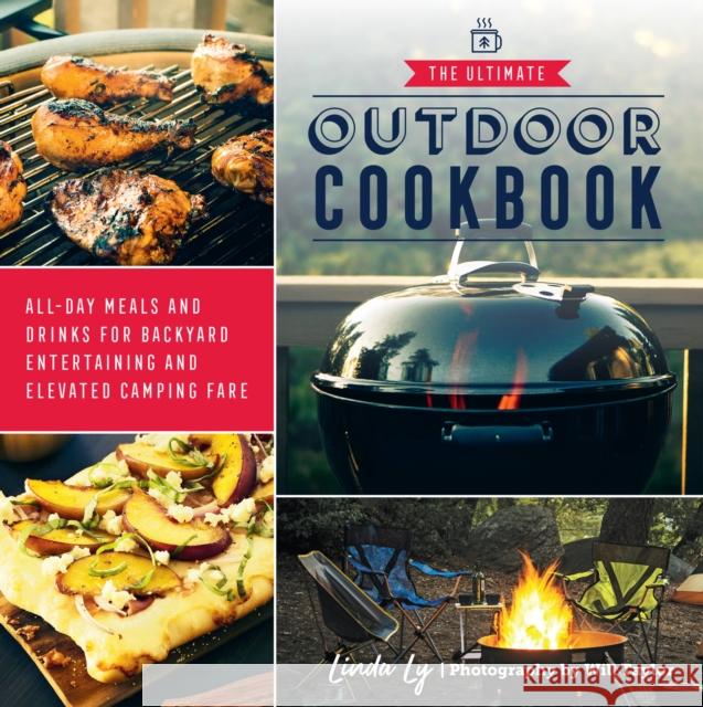 The Ultimate Outdoor Cookbook: All-Day Meals and Drinks for Backyard Entertaining and Elevated Camping Fare Ly, Linda 9780760372852