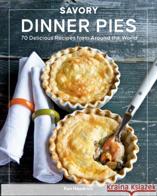 Savory Dinner Pies: More Than 80 Delicious Recipes from Around the World Haedrich, Ken 9780760373590 Harvard Common Press