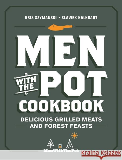 Men with the Pot Cookbook: Delicious Grilled Meats and Forest Feasts Kris Szymanski Slawek Kalkraut 9780760374184 Harvard Common Press,U.S.