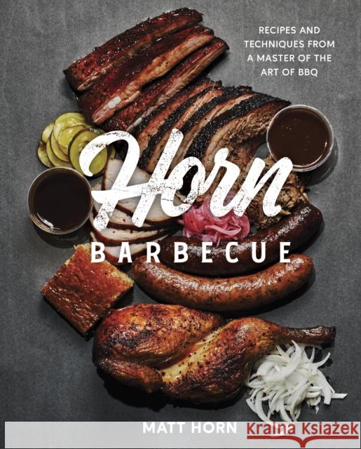 Horn Barbecue: Recipes and Techniques from a Master of the Art of BBQ Matt Horn 9780760374269 Harvard Common Press,U.S.