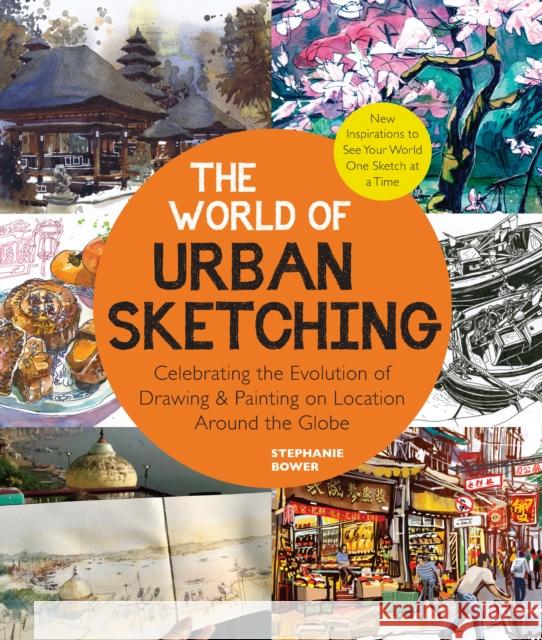 The World of Urban Sketching: Celebrating the Evolution of Drawing and Painting on Location Around the Globe - New Inspirations to See Your World One Sketch at a Time Stephanie Bower 9780760374573 Quarry Books