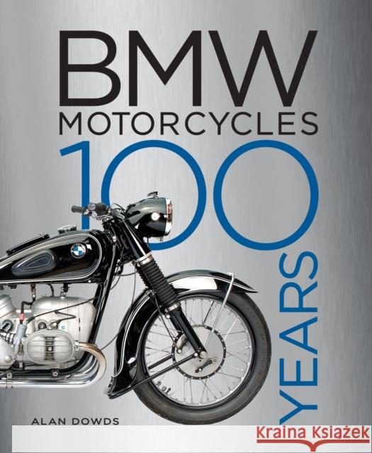BMW Motorcycles: 100 Years Alan Dowds 9780760374719 QUARTO PUBLISHING GROUP