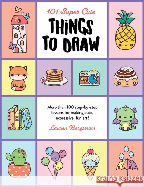 101 Super Cute Things to Draw: More than 100 step-by-step lessons for making cute, expressive, fun art! Lauren Bergstrom 9780760375013 Walter Foster Publishing