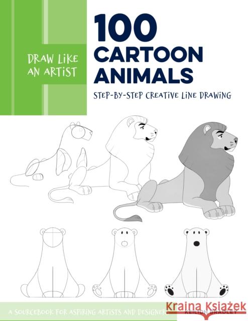 Draw Like an Artist: 100 Cartoon Animals: Step-By-Step Creative Line Drawing - A Sourcebook for Aspiring Artists and Designers Bradley, Keilidh 9780760375761 Quarry Books