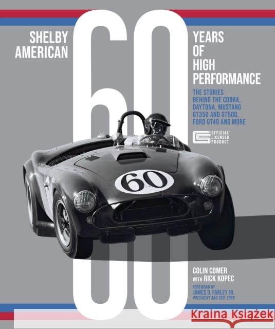 Shelby American 60 Years of High Performance: The Stories Behind the Cobra, Daytona, Mustang GT350 and GT500, Ford GT40 and More Richard J. Kopec 9780760376195 Motorbooks International