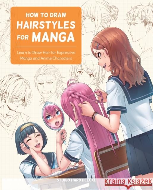 How to Draw Hairstyles for Manga: Learn to Draw Hair for Expressive Manga and Anime Characters Studio Hard Deluxe 9780760376966 Rockport Publishers Inc.