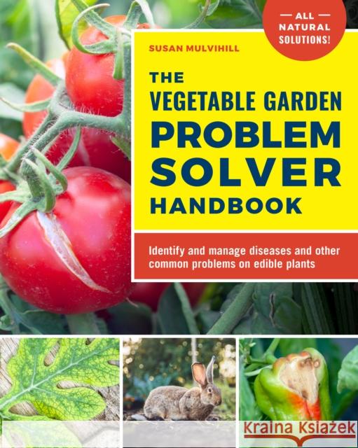 The Vegetable Garden Problem Solver Handbook: Identify and manage diseases and other common problems on edible plants Susan Mulvihill 9780760377482 Cool Springs Press