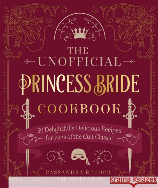 The Unofficial Princess Bride Cookbook: 50 Delightfully Delicious Recipes for Fans of the Cult Classic Cassandra Reeder 9780760377567 becker&mayer! books