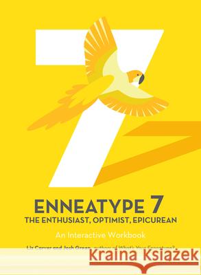 Enneatype 7: The Enthusiast, Optimist, Epicurean: An Interactive Workbook Liz Carver Josh Green 9780760377833