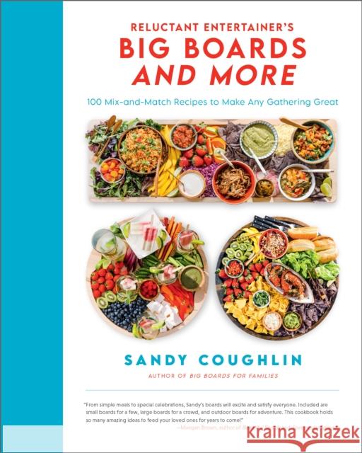 Reluctant Entertainer's Big Boards and More: 100 Mix-and-Match Recipes to Make Any Gathering Great Sandy Coughlin 9780760378076 QUARTO PUBLISHING GROUP